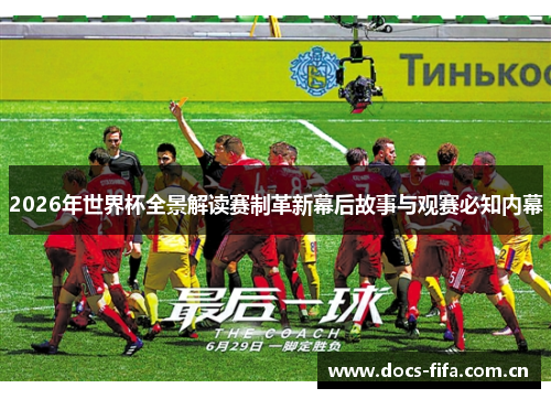 2026年世界杯全景解读赛制革新幕后故事与观赛必知内幕