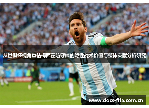 从世俱杯视角重估梅西在防守端的隐性战术价值与整体贡献分析研究 从世俱杯视角重估梅西在防守端的隐性战术价值与整体贡献分析研究